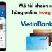 Mở tài khoản Vietinbank online có mất phí không?