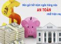 Gửi tiết kiệm ngân hàng nào an toàn nhất hiện nay?